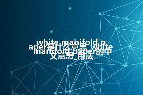 white manifold paper是什么意思_white manifold paper的中文意思_用法
