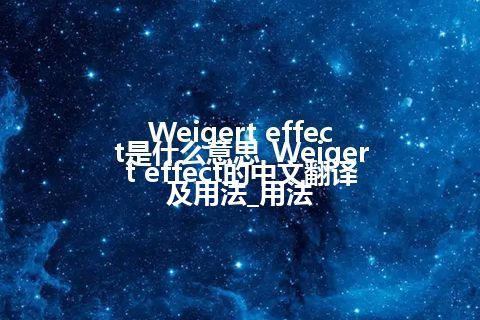 Weigert effect是什么意思_Weigert effect的中文翻译及用法_用法
