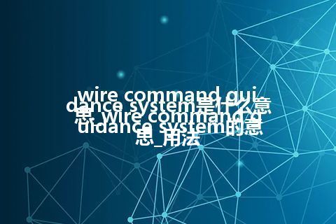 wire command guidance system是什么意思_wire command guidance system的意思_用法
