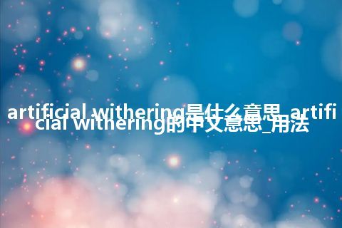 artificial withering是什么意思_artificial withering的中文意思_用法