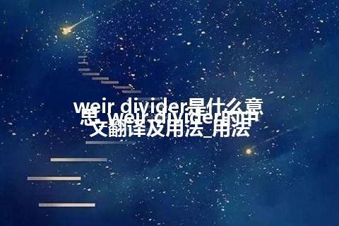 weir divider是什么意思_weir divider的中文翻译及用法_用法