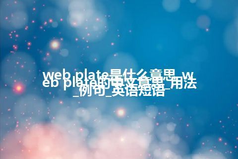 web plate是什么意思_web plate的中文意思_用法_例句_英语短语