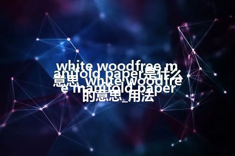 white woodfree manifold paper是什么意思_white woodfree manifold paper的意思_用法