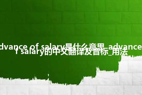advance of salary是什么意思_advance of salary的中文翻译及音标_用法