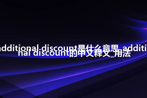 additional discount是什么意思_additional discount的中文释义_用法
