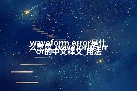 waveform error是什么意思_waveform error的中文释义_用法