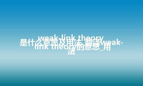 weak-link theory是什么意思及用法_翻译weak-link theory的意思_用法