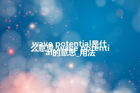 wave potential是什么意思_wave potential的意思_用法
