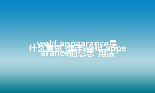 weld appearance是什么意思_翻译weld appearance的意思_用法
