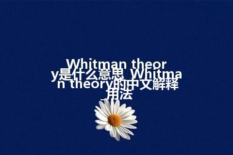 Whitman theory是什么意思_Whitman theory的中文解释_用法