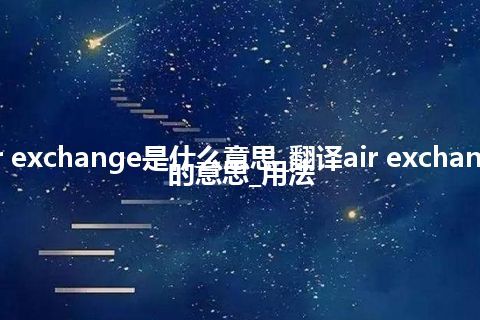 air exchange是什么意思_翻译air exchange的意思_用法