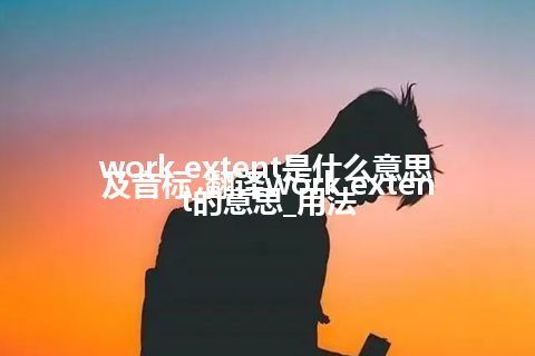 work extent是什么意思及音标_翻译work extent的意思_用法