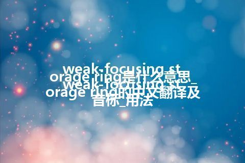 weak-focusing storage ring是什么意思_weak-focusing storage ring的中文翻译及音标_用法