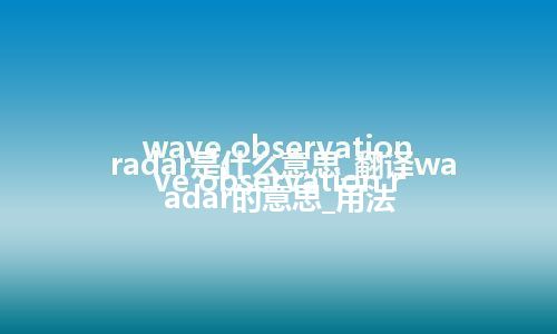 wave observation radar是什么意思_翻译wave observation radar的意思_用法