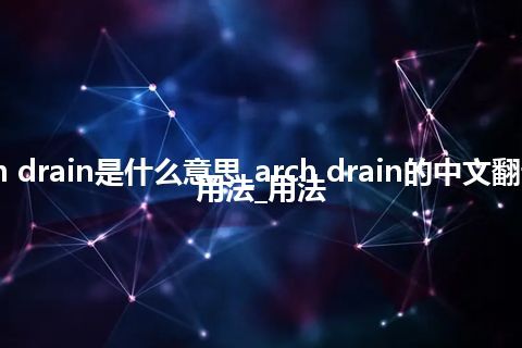 arch drain是什么意思_arch drain的中文翻译及用法_用法