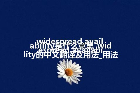 widespread availability是什么意思_widespread availability的中文翻译及用法_用法