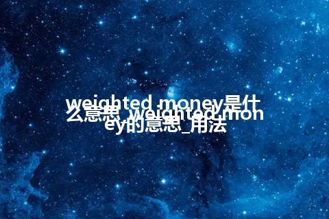 weighted money是什么意思_weighted money的意思_用法