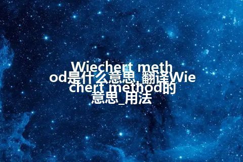 Wiechert method是什么意思_翻译Wiechert method的意思_用法