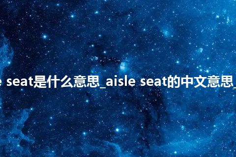 aisle seat是什么意思_aisle seat的中文意思_用法