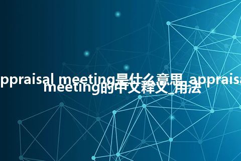 appraisal meeting是什么意思_appraisal meeting的中文释义_用法