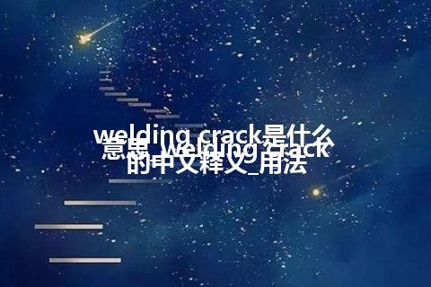 welding crack是什么意思_welding crack的中文释义_用法