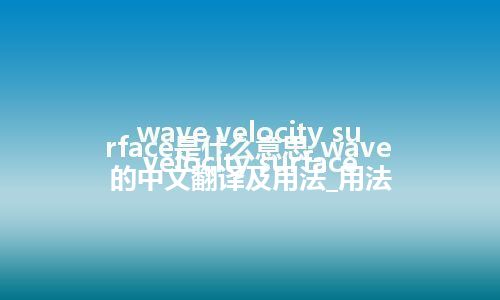 wave velocity surface是什么意思_wave velocity surface的中文翻译及用法_用法