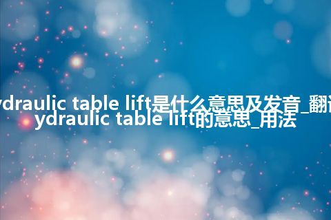 hydraulic table lift是什么意思及发音_翻译hydraulic table lift的意思_用法