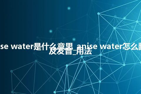 anise water是什么意思_anise water怎么翻译及发音_用法
