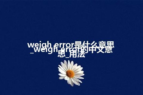 weigh error是什么意思_weigh error的中文意思_用法