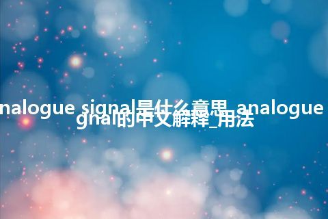 analogue signal是什么意思_analogue signal的中文解释_用法