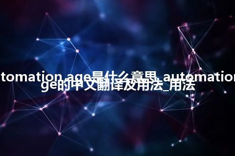 automation age是什么意思_automation age的中文翻译及用法_用法