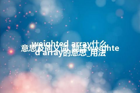 weighted array什么意思及同义词_翻译weighted array的意思_用法
