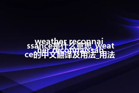 weather reconnaissance是什么意思_weather reconnaissance的中文翻译及用法_用法