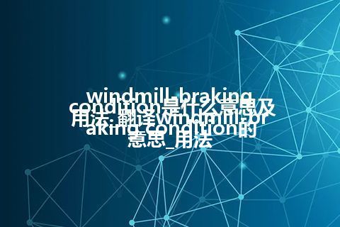 windmill-braking condition是什么意思及用法_翻译windmill-braking condition的意思_用法