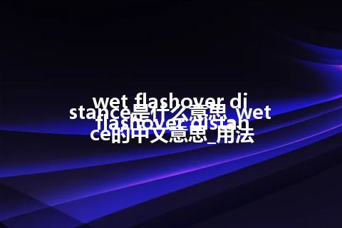 wet flashover distance是什么意思_wet flashover distance的中文意思_用法
