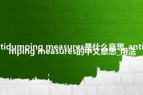 antidumping measures是什么意思_antidumping measures的中文意思_用法