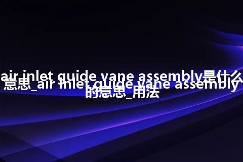 air inlet guide vane assembly是什么意思_air inlet guide vane assembly的意思_用法