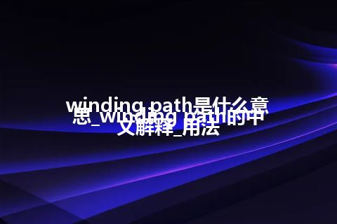 winding path是什么意思_winding path的中文解释_用法