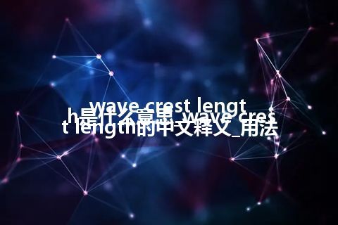 wave crest length是什么意思_wave crest length的中文释义_用法