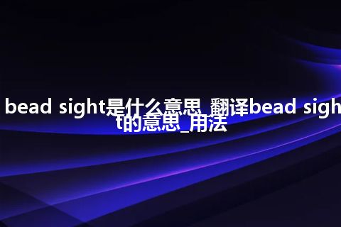 bead sight是什么意思_翻译bead sight的意思_用法