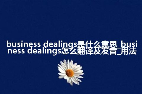 business dealings是什么意思_business dealings怎么翻译及发音_用法