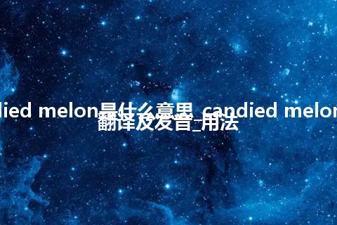 candied melon是什么意思_candied melon怎么翻译及发音_用法