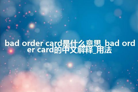 bad order card是什么意思_bad order card的中文解释_用法