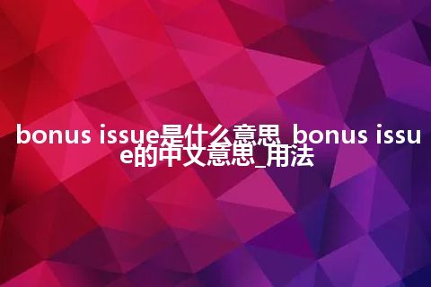 bonus issue是什么意思_bonus issue的中文意思_用法