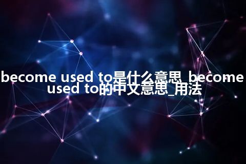 become used to是什么意思_become used to的中文意思_用法