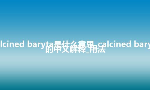 calcined baryta是什么意思_calcined baryta的中文解释_用法