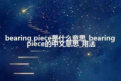 bearing piece是什么意思_bearing piece的中文意思_用法