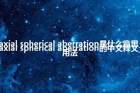 axial spherical aberration是什么意思_axial spherical aberration的中文释义_用法