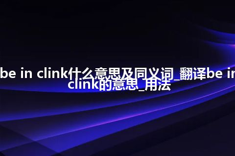 be in clink什么意思及同义词_翻译be in clink的意思_用法