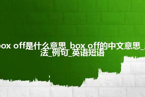 box off是什么意思_box off的中文意思_用法_例句_英语短语